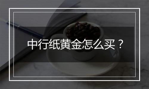 中行纸黄金怎么买?