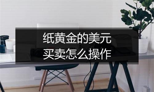 纸黄金的美元买卖怎么操作
