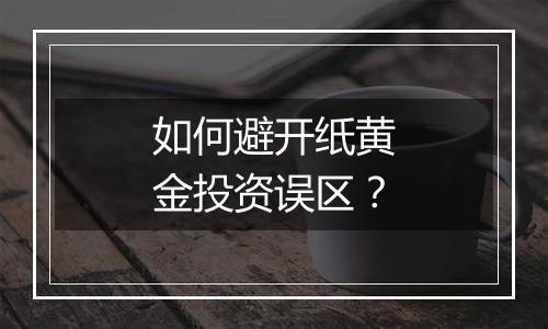 如何避开纸黄金投资误区？