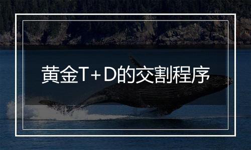 黄金T+D的交割程序