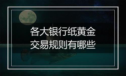各大银行纸黄金交易规则有哪些
