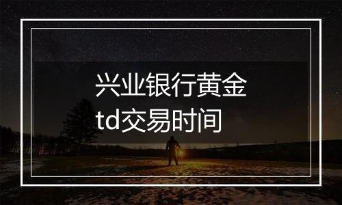 兴业银行黄金td交易时间