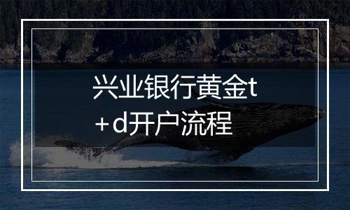 兴业银行黄金t+d开户流程