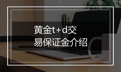 黄金t+d交易保证金介绍