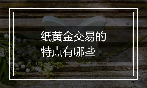 纸黄金交易的特点有哪些