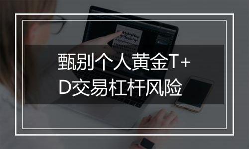 甄别个人黄金T+D交易杠杆风险