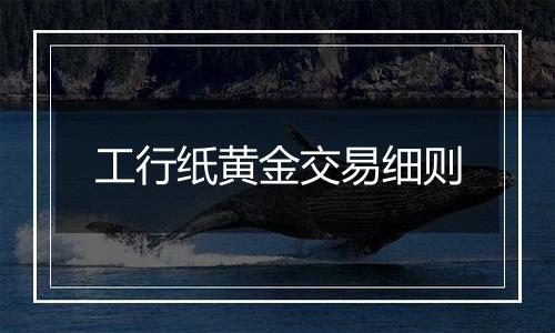 工行纸黄金交易细则