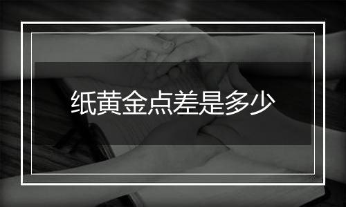 纸黄金点差是多少
