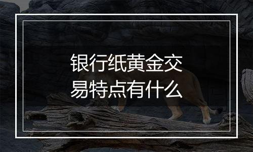 银行纸黄金交易特点有什么