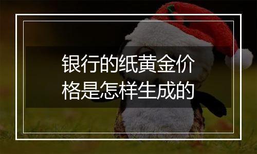 银行的纸黄金价格是怎样生成的
