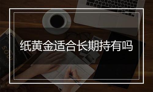纸黄金适合长期持有吗