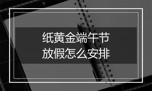 纸黄金端午节放假怎么安排