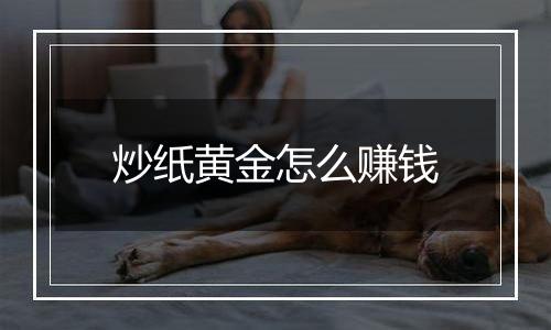 炒纸黄金怎么赚钱