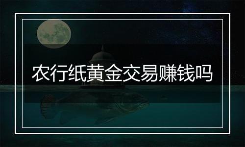 农行纸黄金交易赚钱吗
