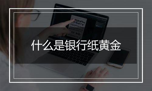 什么是银行纸黄金