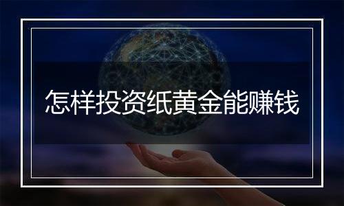怎样投资纸黄金能赚钱