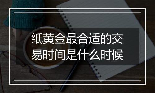 纸黄金最合适的交易时间是什么时候
