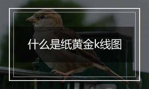什么是纸黄金k线图