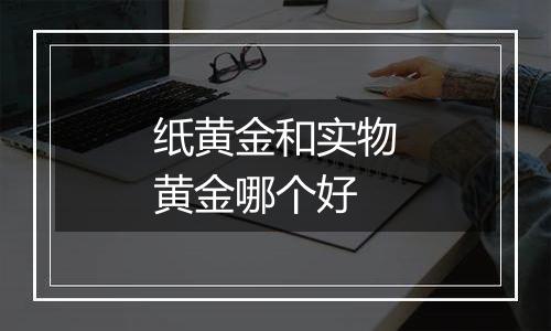 纸黄金和实物黄金哪个好