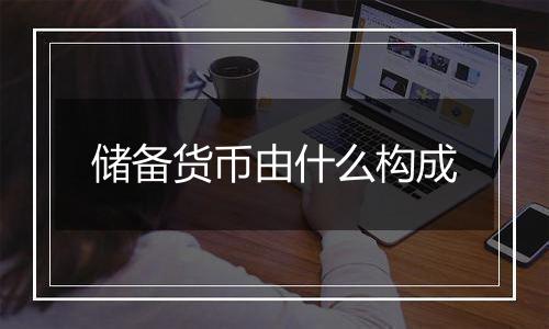 储备货币由什么构成
