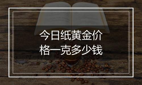 今日纸黄金价格一克多少钱