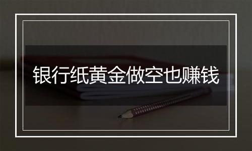 银行纸黄金做空也赚钱