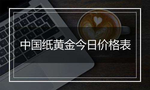 中国纸黄金今日价格表