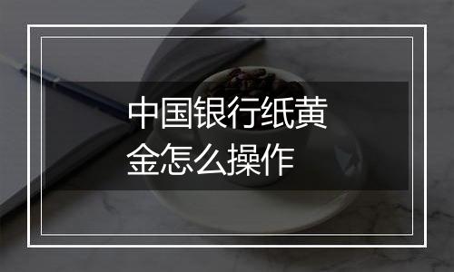 中国银行纸黄金怎么操作