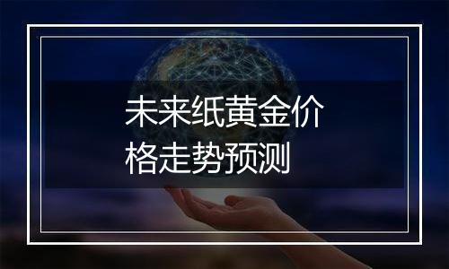 未来纸黄金价格走势预测