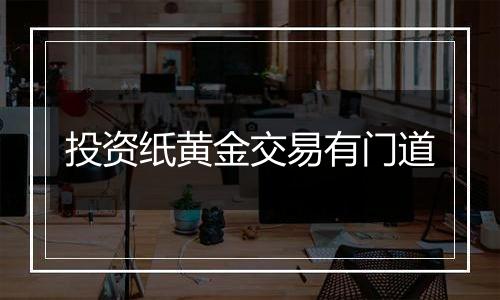 投资纸黄金交易有门道