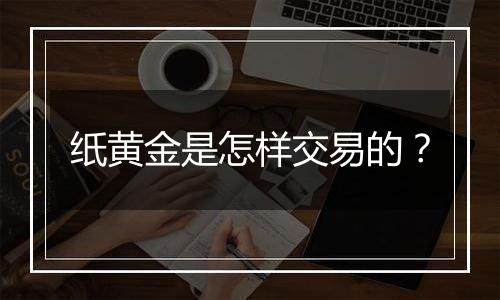 纸黄金是怎样交易的？