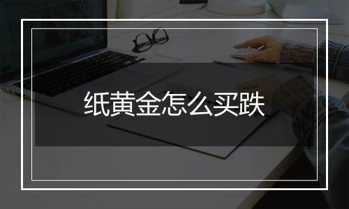 纸黄金怎么买跌