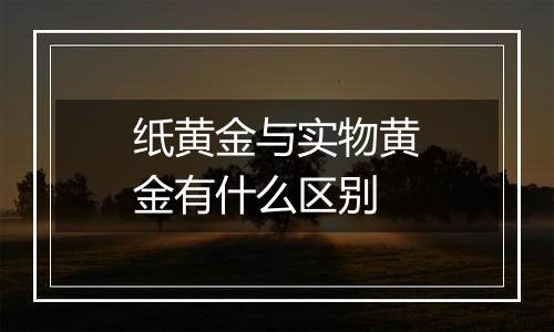 纸黄金与实物黄金有什么区别