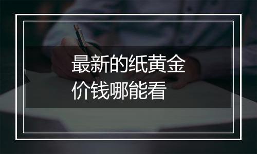 最新的纸黄金价钱哪能看