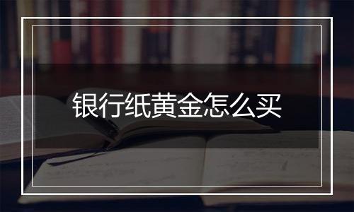 银行纸黄金怎么买