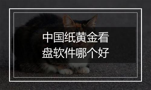 中国纸黄金看盘软件哪个好