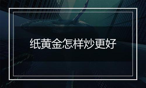 纸黄金怎样炒更好
