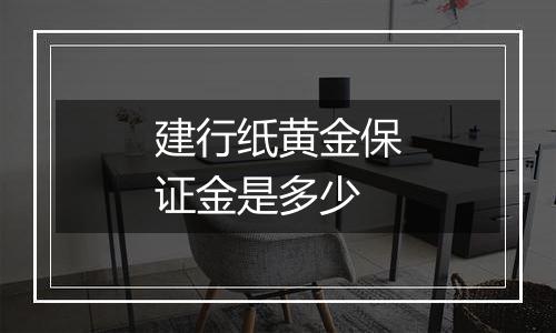 建行纸黄金保证金是多少