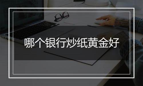 哪个银行炒纸黄金好