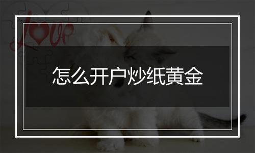 怎么开户炒纸黄金
