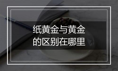 纸黄金与黄金的区别在哪里