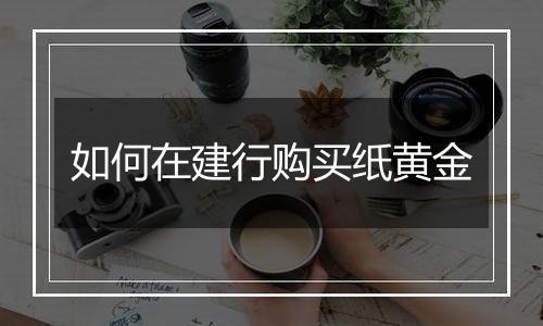 如何在建行购买纸黄金