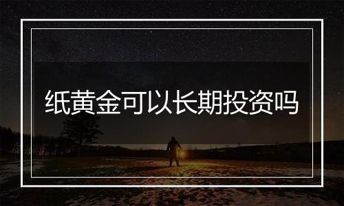 纸黄金可以长期投资吗