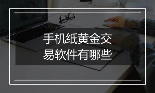 手机纸黄金交易软件有哪些