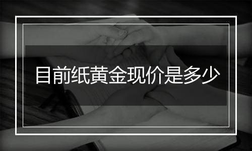 目前纸黄金现价是多少