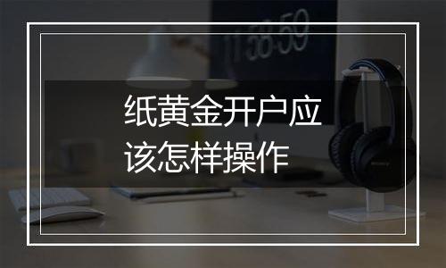 纸黄金开户应该怎样操作