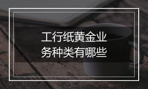 工行纸黄金业务种类有哪些