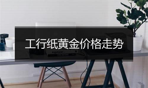 工行纸黄金价格走势