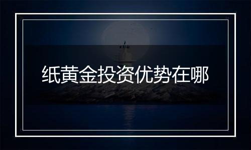 纸黄金投资优势在哪