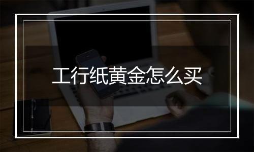 工行纸黄金怎么买